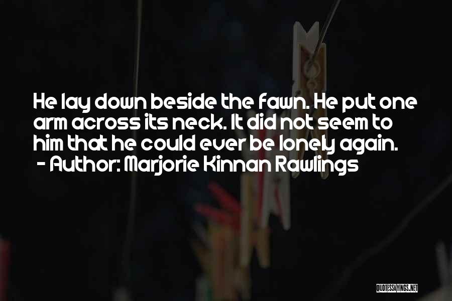 Marjorie Kinnan Rawlings Quotes: He Lay Down Beside The Fawn. He Put One Arm Across Its Neck. It Did Not Seem To Him That