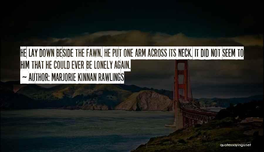 Marjorie Kinnan Rawlings Quotes: He Lay Down Beside The Fawn. He Put One Arm Across Its Neck. It Did Not Seem To Him That