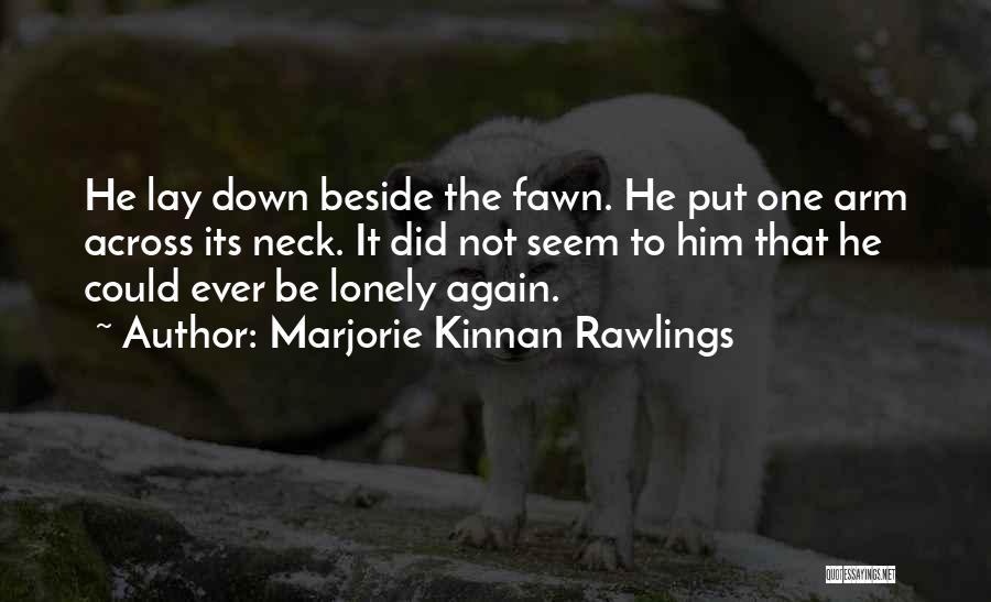 Marjorie Kinnan Rawlings Quotes: He Lay Down Beside The Fawn. He Put One Arm Across Its Neck. It Did Not Seem To Him That