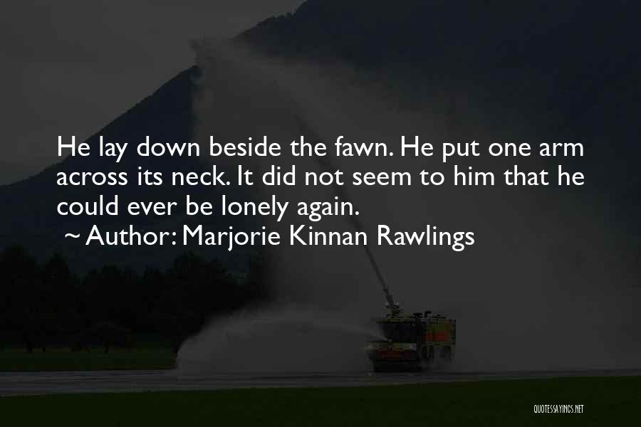 Marjorie Kinnan Rawlings Quotes: He Lay Down Beside The Fawn. He Put One Arm Across Its Neck. It Did Not Seem To Him That