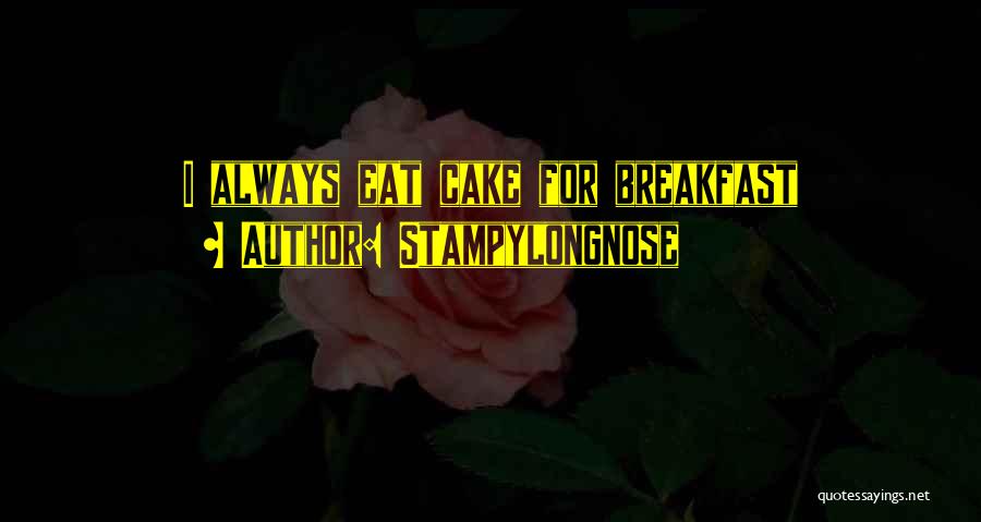 Stampylongnose Quotes: I Always Eat Cake For Breakfast