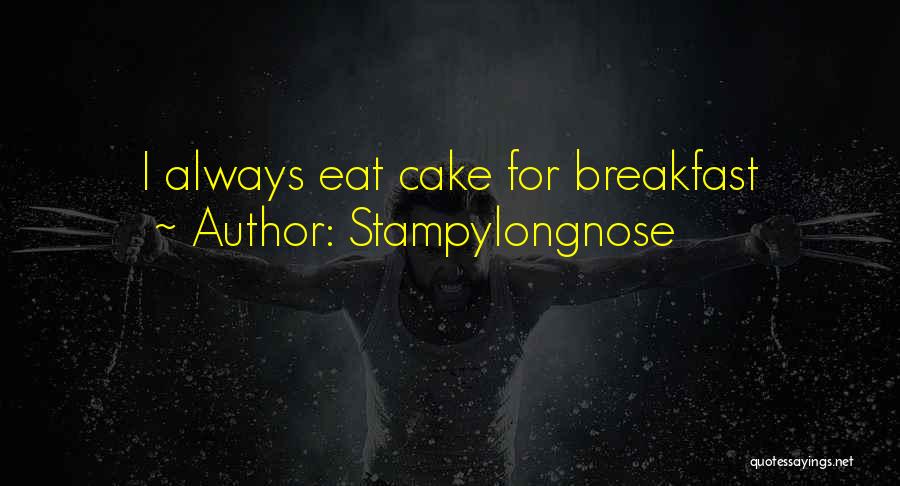 Stampylongnose Quotes: I Always Eat Cake For Breakfast