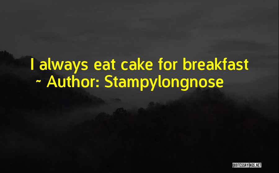 Stampylongnose Quotes: I Always Eat Cake For Breakfast