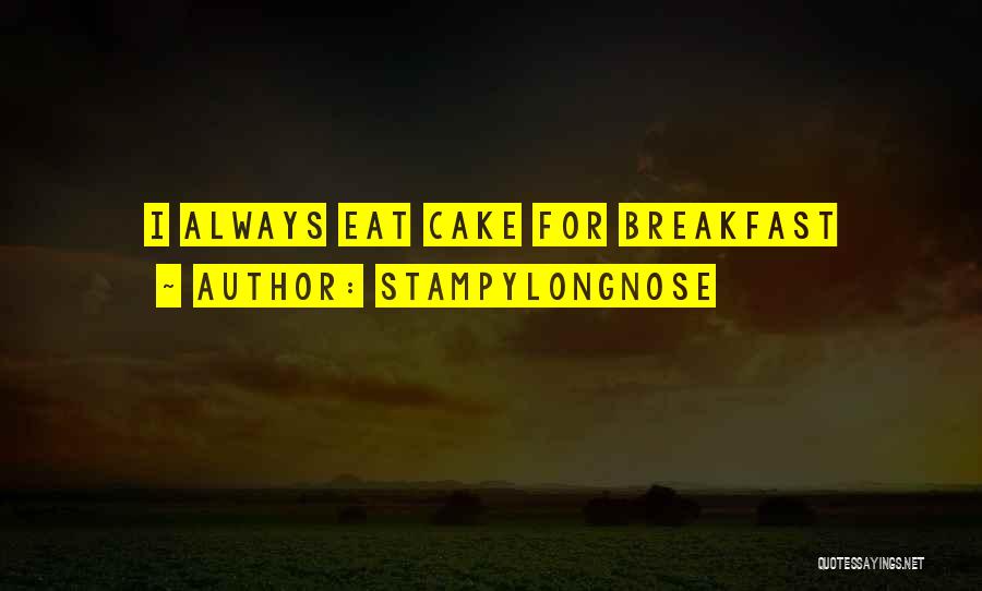 Stampylongnose Quotes: I Always Eat Cake For Breakfast