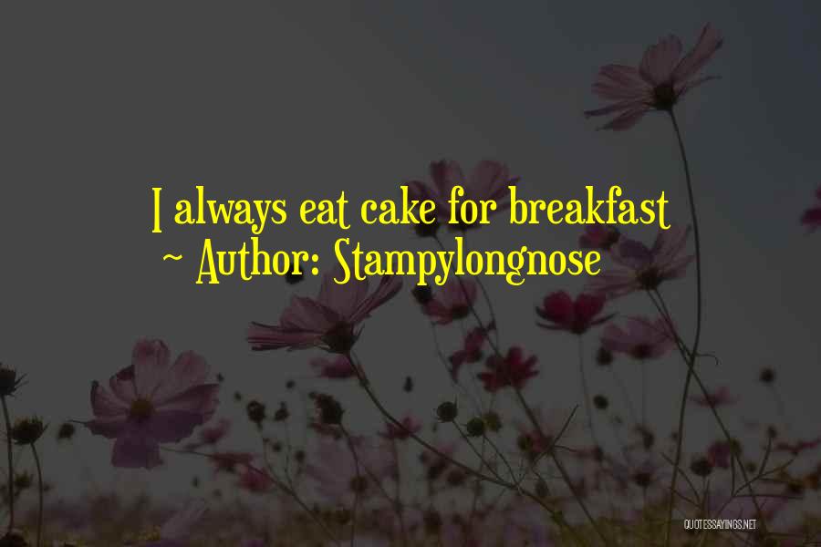 Stampylongnose Quotes: I Always Eat Cake For Breakfast