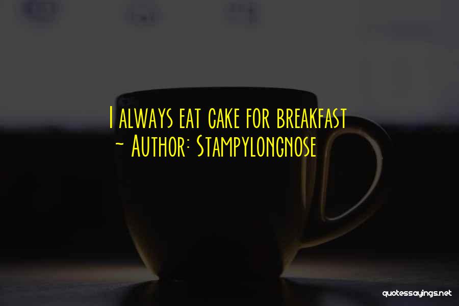Stampylongnose Quotes: I Always Eat Cake For Breakfast