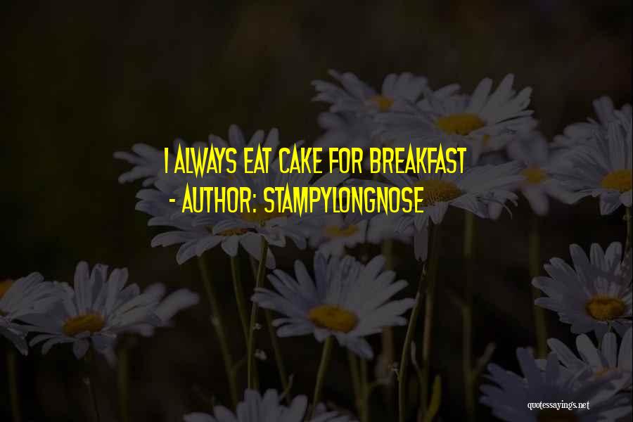 Stampylongnose Quotes: I Always Eat Cake For Breakfast