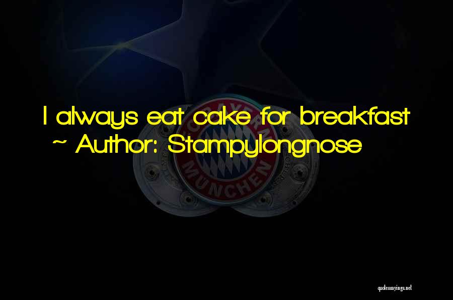 Stampylongnose Quotes: I Always Eat Cake For Breakfast