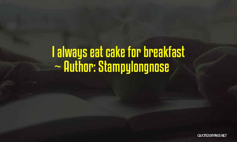 Stampylongnose Quotes: I Always Eat Cake For Breakfast