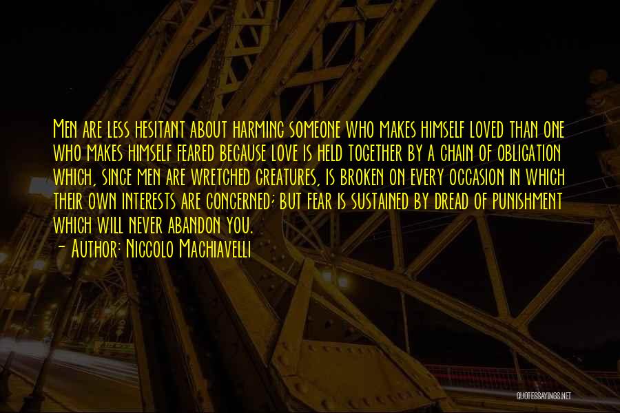 Niccolo Machiavelli Quotes: Men Are Less Hesitant About Harming Someone Who Makes Himself Loved Than One Who Makes Himself Feared Because Love Is