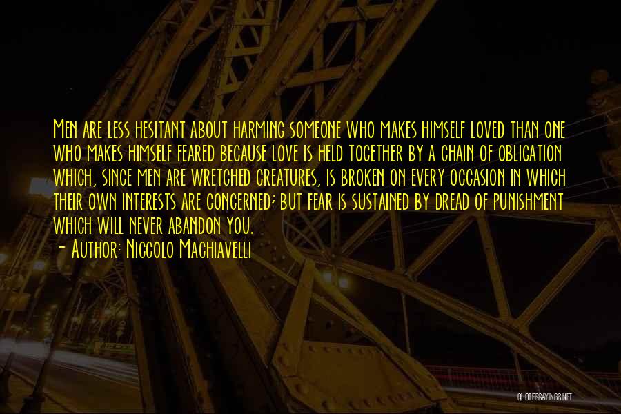 Niccolo Machiavelli Quotes: Men Are Less Hesitant About Harming Someone Who Makes Himself Loved Than One Who Makes Himself Feared Because Love Is
