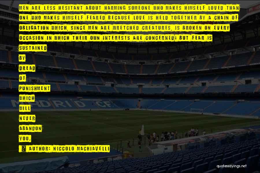 Niccolo Machiavelli Quotes: Men Are Less Hesitant About Harming Someone Who Makes Himself Loved Than One Who Makes Himself Feared Because Love Is