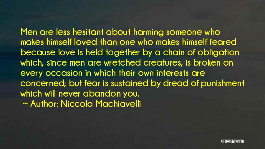 Niccolo Machiavelli Quotes: Men Are Less Hesitant About Harming Someone Who Makes Himself Loved Than One Who Makes Himself Feared Because Love Is