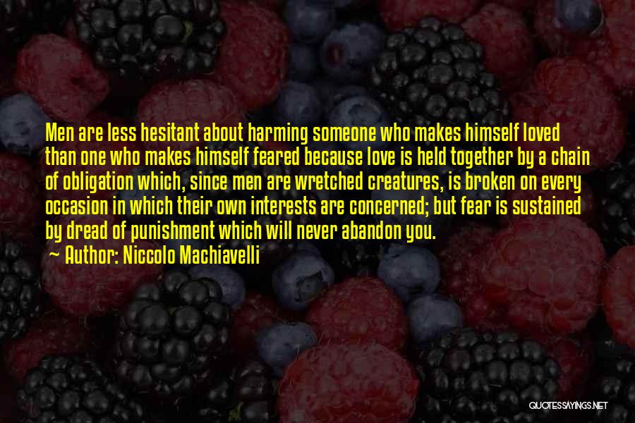 Niccolo Machiavelli Quotes: Men Are Less Hesitant About Harming Someone Who Makes Himself Loved Than One Who Makes Himself Feared Because Love Is