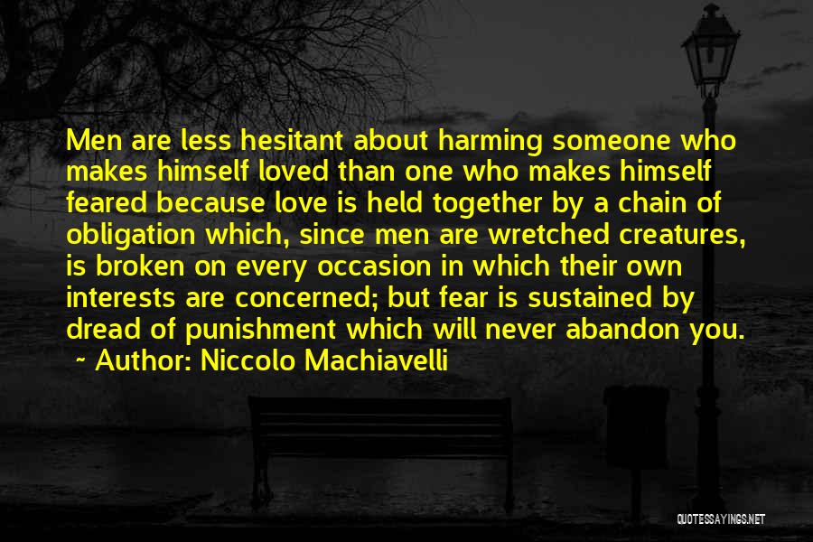 Niccolo Machiavelli Quotes: Men Are Less Hesitant About Harming Someone Who Makes Himself Loved Than One Who Makes Himself Feared Because Love Is