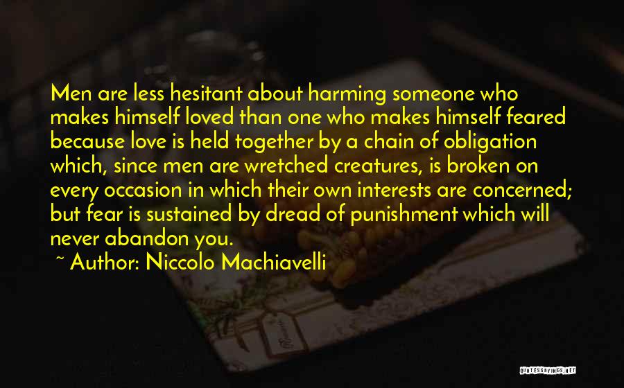 Niccolo Machiavelli Quotes: Men Are Less Hesitant About Harming Someone Who Makes Himself Loved Than One Who Makes Himself Feared Because Love Is