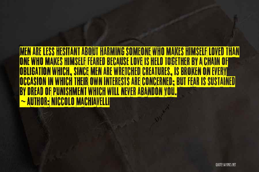 Niccolo Machiavelli Quotes: Men Are Less Hesitant About Harming Someone Who Makes Himself Loved Than One Who Makes Himself Feared Because Love Is