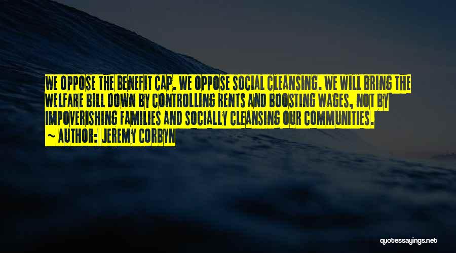 Jeremy Corbyn Quotes: We Oppose The Benefit Cap. We Oppose Social Cleansing. We Will Bring The Welfare Bill Down By Controlling Rents And