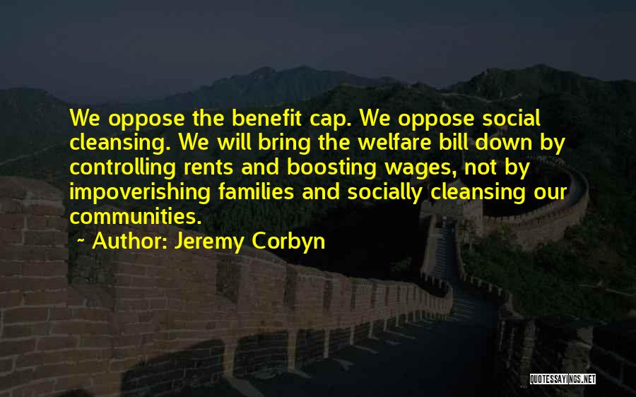 Jeremy Corbyn Quotes: We Oppose The Benefit Cap. We Oppose Social Cleansing. We Will Bring The Welfare Bill Down By Controlling Rents And