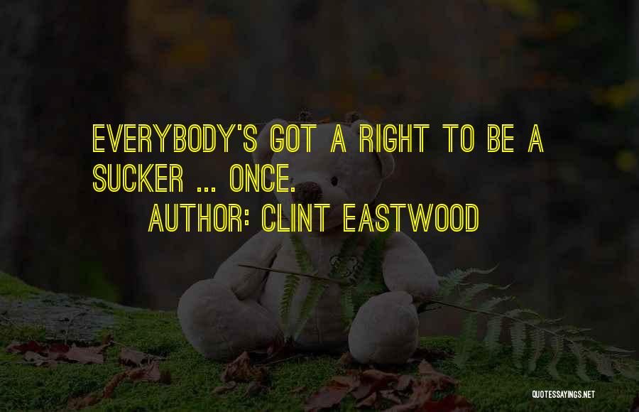 Clint Eastwood Quotes: Everybody's Got A Right To Be A Sucker ... Once.