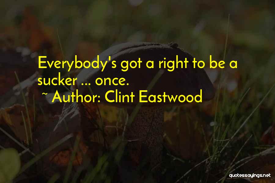 Clint Eastwood Quotes: Everybody's Got A Right To Be A Sucker ... Once.
