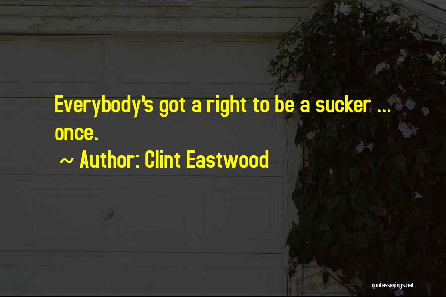 Clint Eastwood Quotes: Everybody's Got A Right To Be A Sucker ... Once.