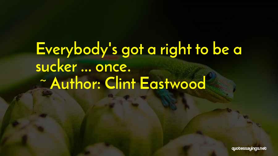 Clint Eastwood Quotes: Everybody's Got A Right To Be A Sucker ... Once.