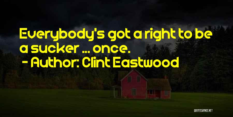 Clint Eastwood Quotes: Everybody's Got A Right To Be A Sucker ... Once.