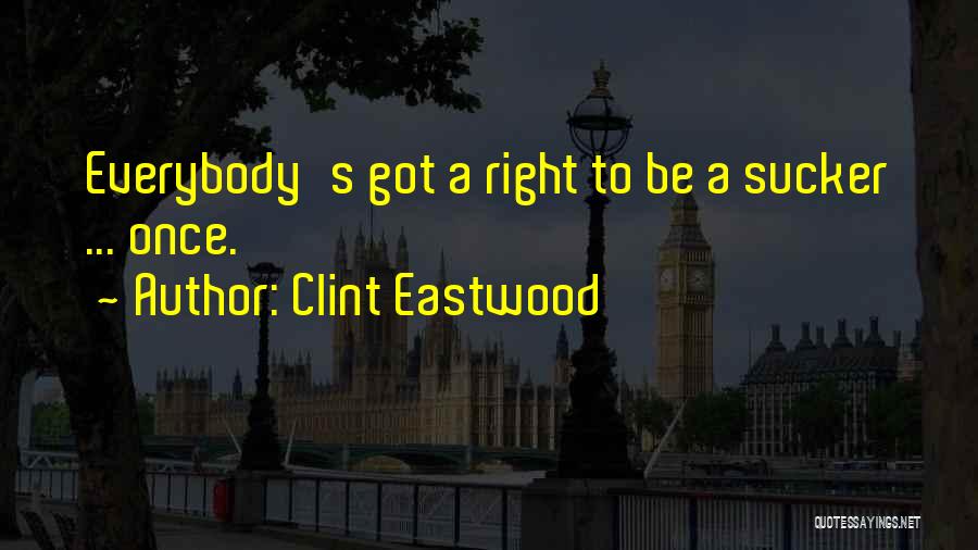 Clint Eastwood Quotes: Everybody's Got A Right To Be A Sucker ... Once.