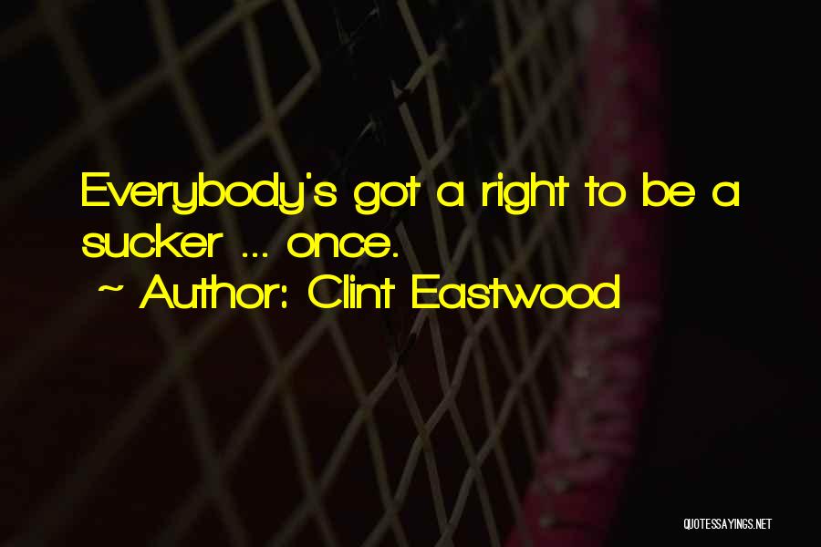 Clint Eastwood Quotes: Everybody's Got A Right To Be A Sucker ... Once.