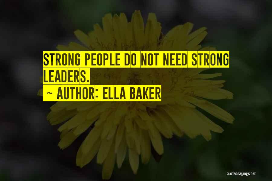 Ella Baker Quotes: Strong People Do Not Need Strong Leaders.