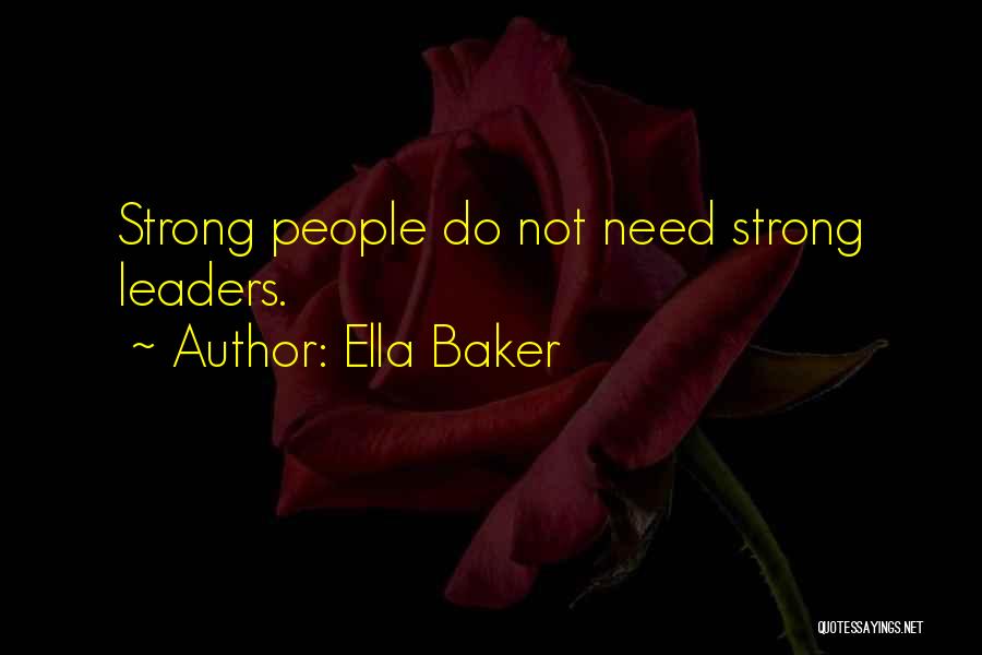 Ella Baker Quotes: Strong People Do Not Need Strong Leaders.