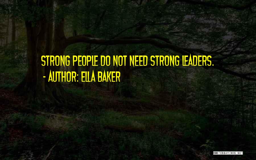 Ella Baker Quotes: Strong People Do Not Need Strong Leaders.
