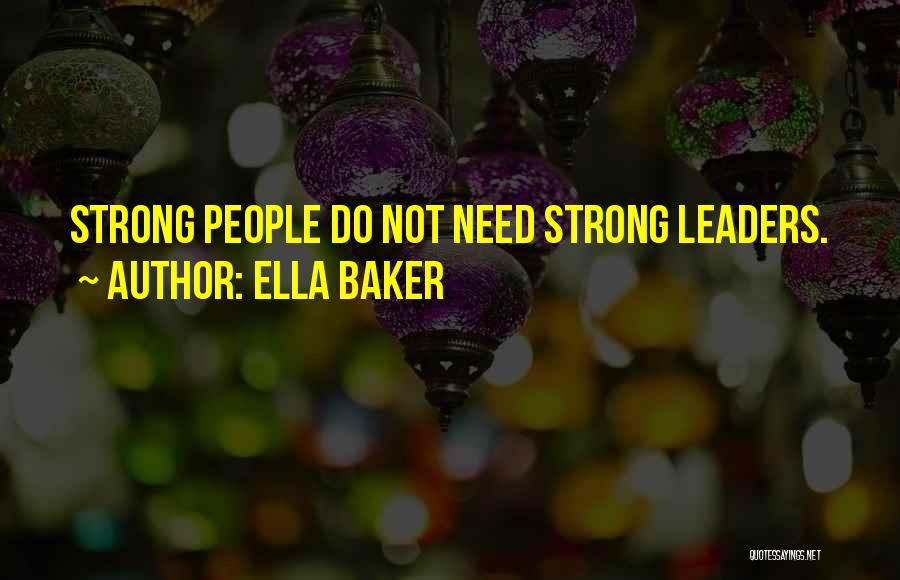 Ella Baker Quotes: Strong People Do Not Need Strong Leaders.