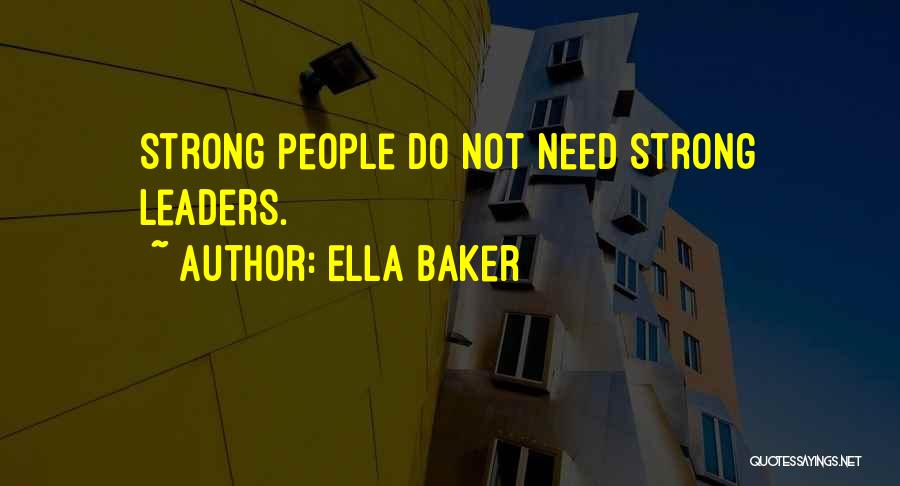 Ella Baker Quotes: Strong People Do Not Need Strong Leaders.