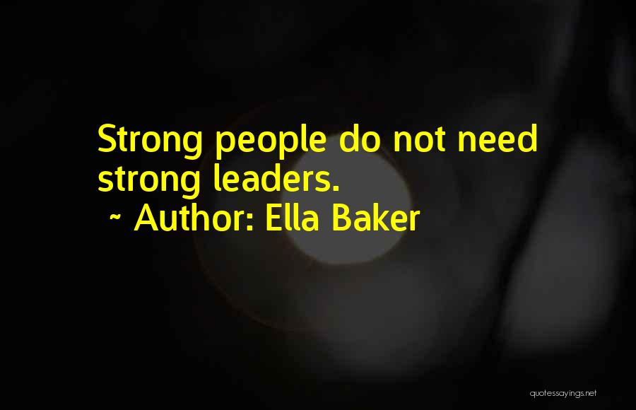 Ella Baker Quotes: Strong People Do Not Need Strong Leaders.