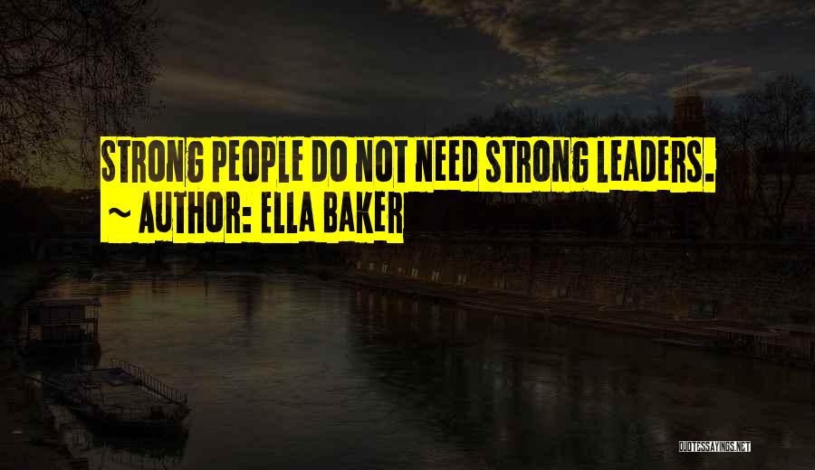 Ella Baker Quotes: Strong People Do Not Need Strong Leaders.