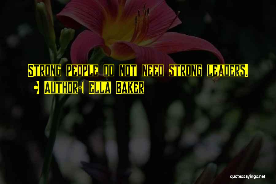 Ella Baker Quotes: Strong People Do Not Need Strong Leaders.