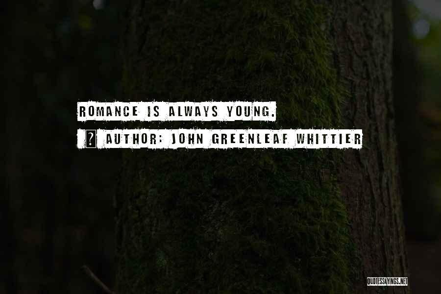 John Greenleaf Whittier Quotes: Romance Is Always Young.