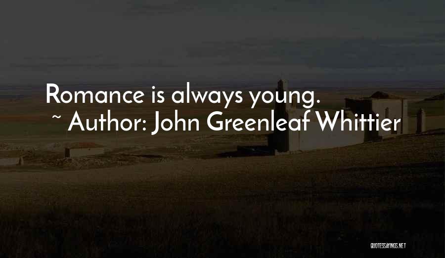 John Greenleaf Whittier Quotes: Romance Is Always Young.