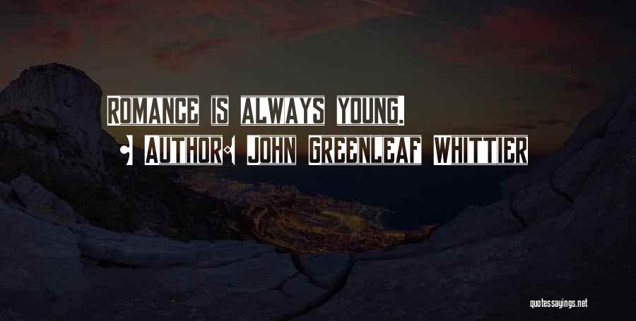 John Greenleaf Whittier Quotes: Romance Is Always Young.