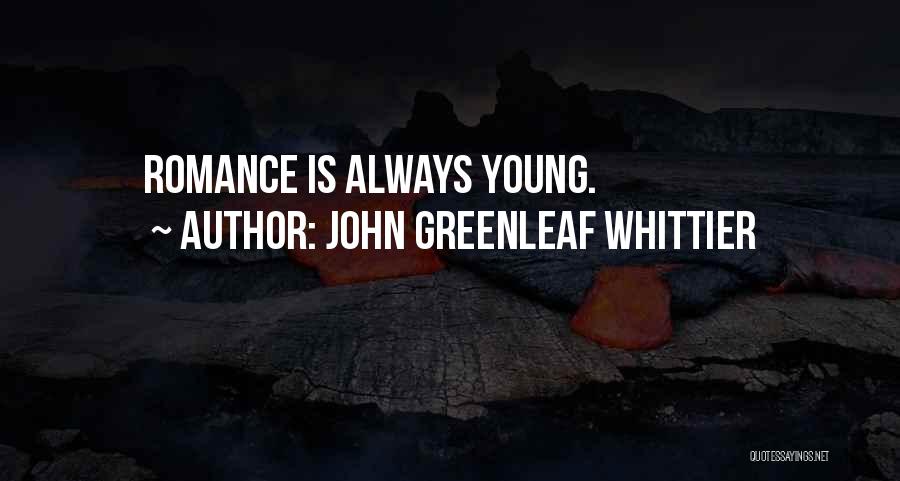 John Greenleaf Whittier Quotes: Romance Is Always Young.