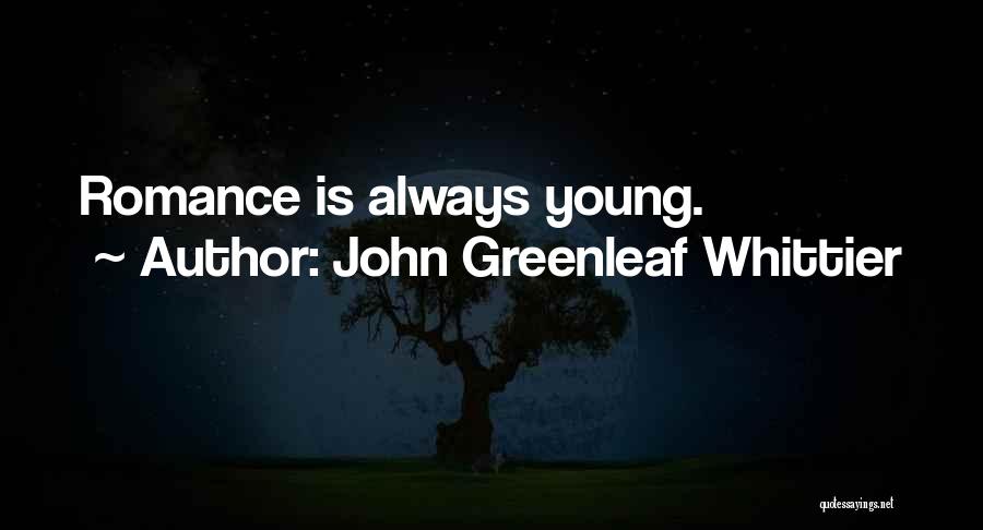 John Greenleaf Whittier Quotes: Romance Is Always Young.
