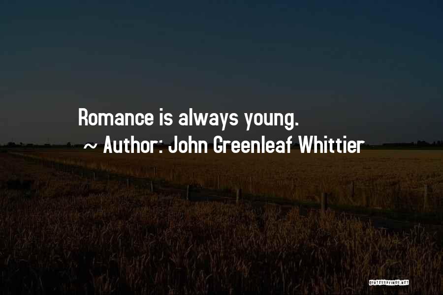 John Greenleaf Whittier Quotes: Romance Is Always Young.