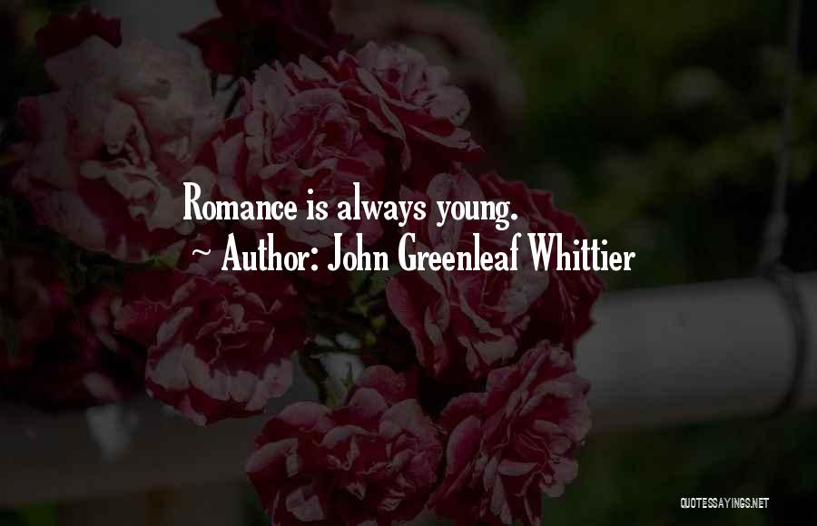 John Greenleaf Whittier Quotes: Romance Is Always Young.