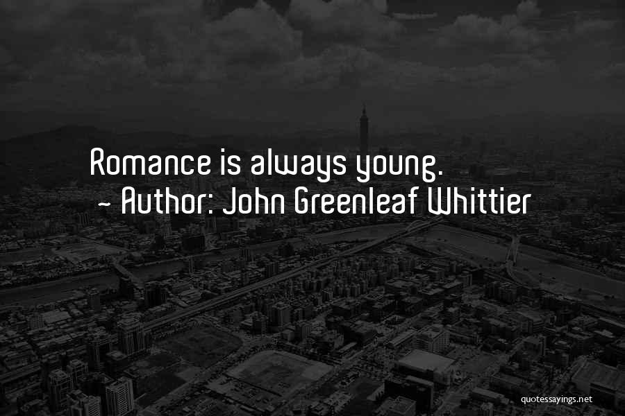 John Greenleaf Whittier Quotes: Romance Is Always Young.