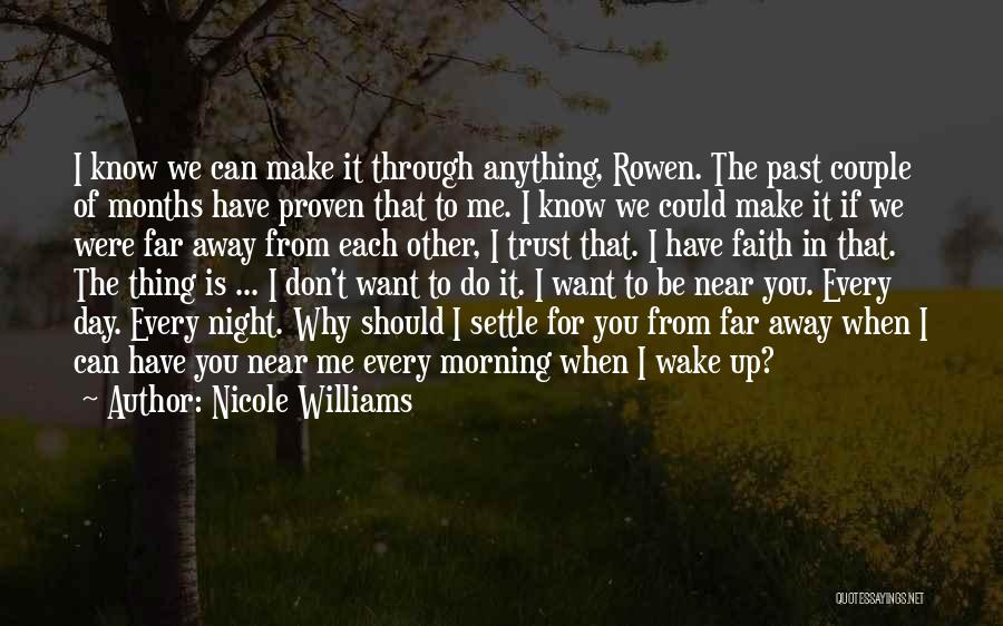 Nicole Williams Quotes: I Know We Can Make It Through Anything, Rowen. The Past Couple Of Months Have Proven That To Me. I