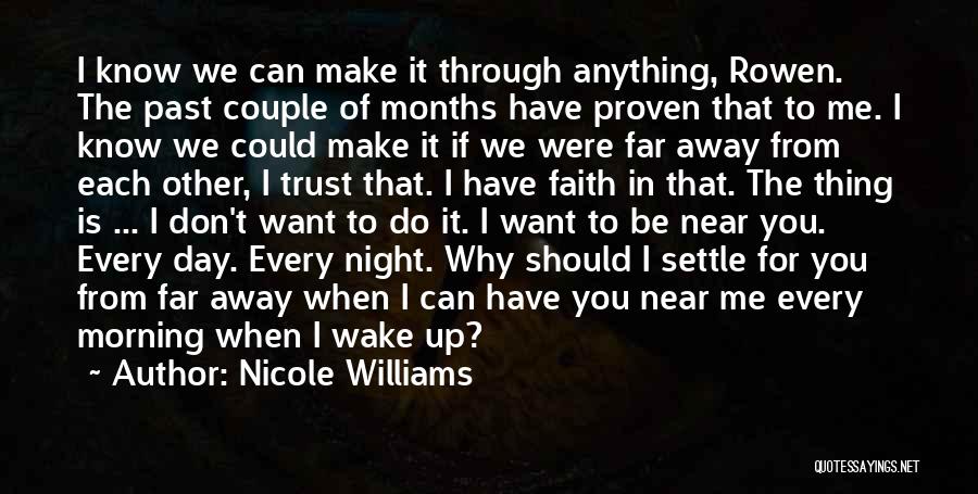 Nicole Williams Quotes: I Know We Can Make It Through Anything, Rowen. The Past Couple Of Months Have Proven That To Me. I