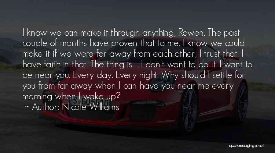 Nicole Williams Quotes: I Know We Can Make It Through Anything, Rowen. The Past Couple Of Months Have Proven That To Me. I