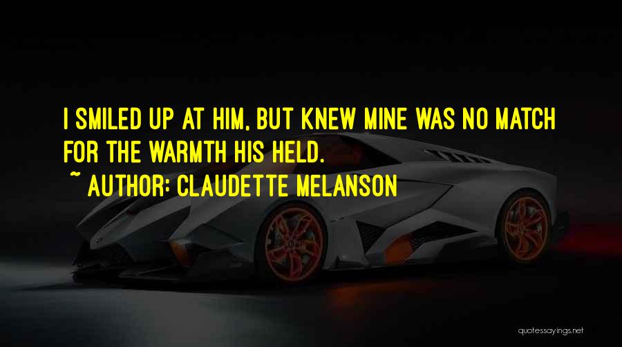 Claudette Melanson Quotes: I Smiled Up At Him, But Knew Mine Was No Match For The Warmth His Held.